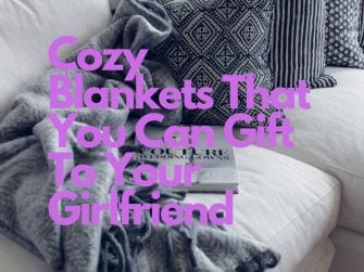 The Best Cuddly Blankets That You Can Gift To Your Girlfriend Or Wife