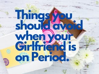 Things you should avoid when your Girlfriend is on Period