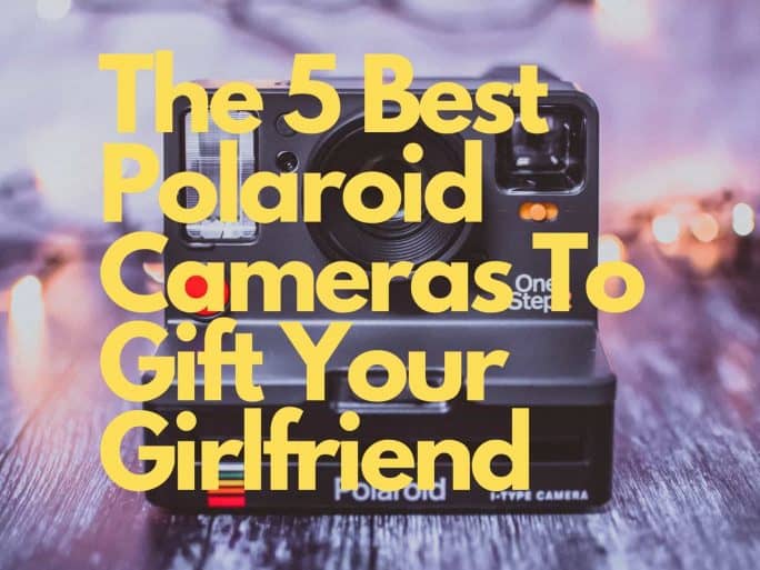 The 5 Best Polaroid Cameras To Gift Your Girlfriend