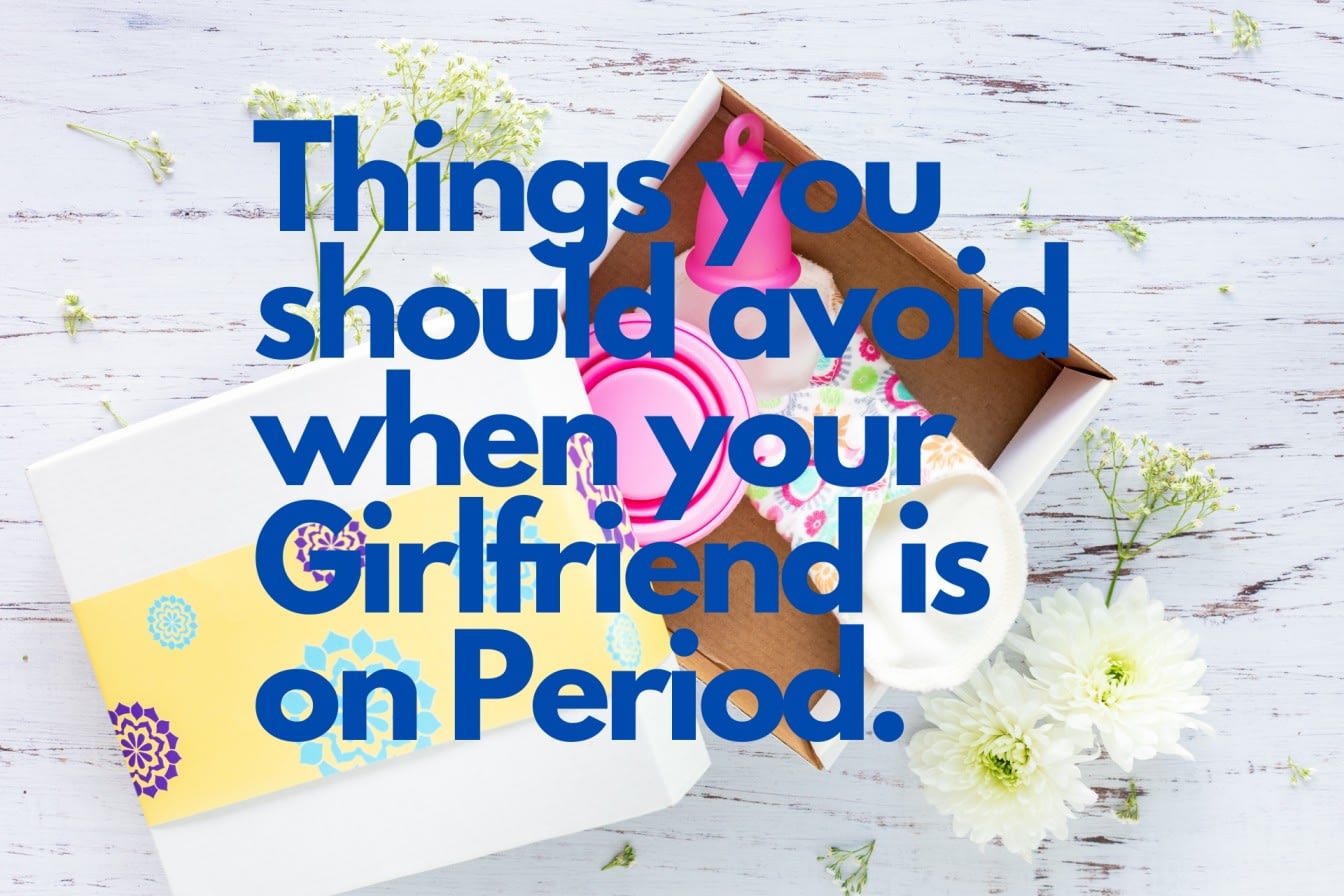 What Not To Do When Your Girlfriend Is On Her Period