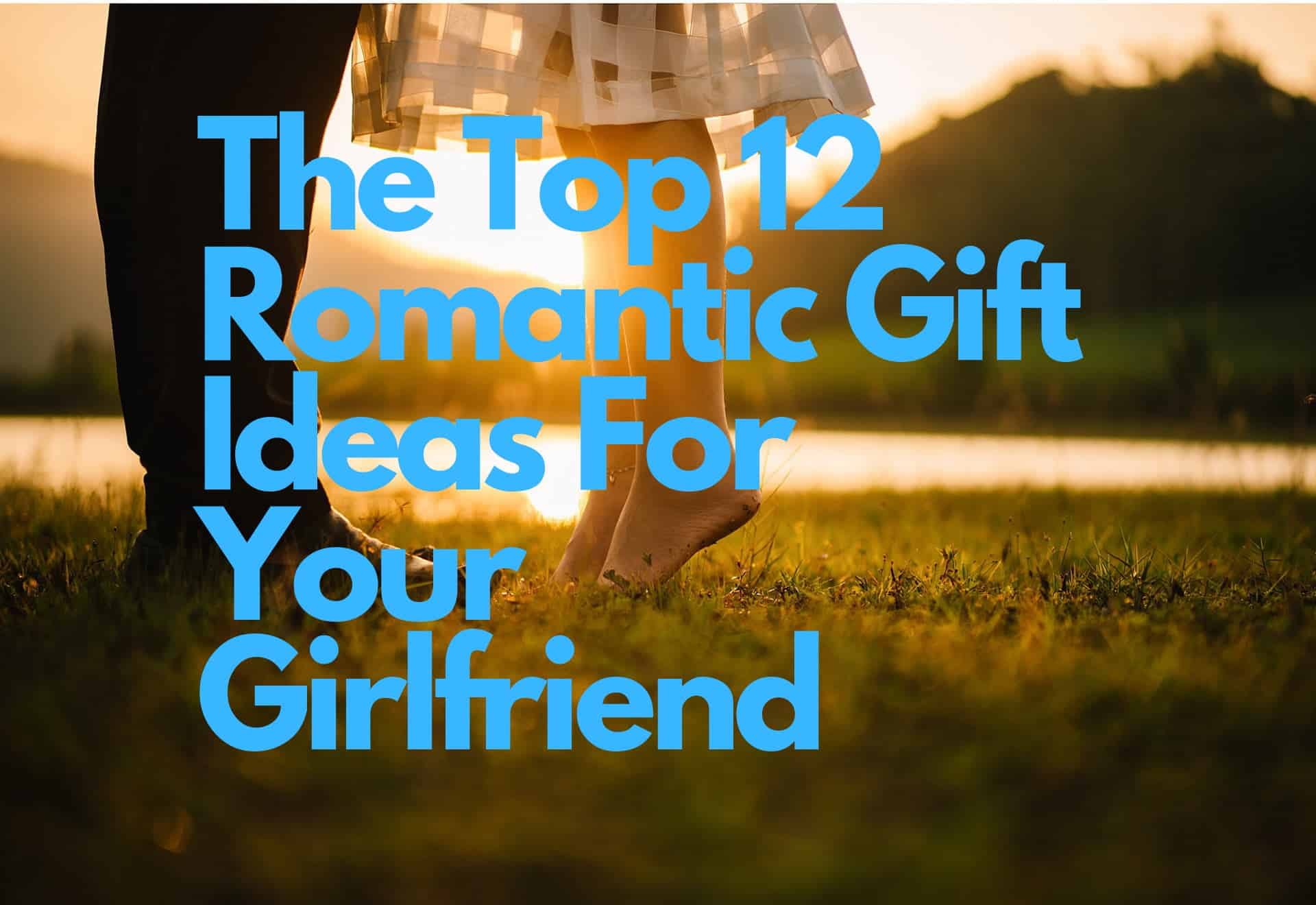 The Top 12 Romantic Gift Ideas For Your Girlfriend